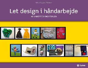 Let design i håndarbejde : 40 undervisningsforløb