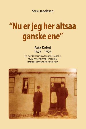 "Nu er jeg her altsaa ganske ene" : Asta Kofod 1876-1923 : en mentalitetshistorisk undersøgelse af en kvindeskæbne i Stenløse i industrisamfundets første fase