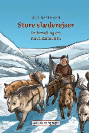 Store slæderejser : en fortælling om Knud Rasmussen