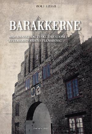 Barakkerne : min danske og tyske barndom i efterkrigstidens Flensborg
