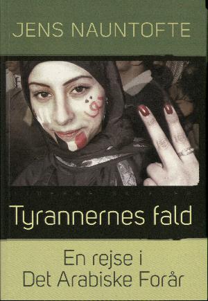 Tyrannernes fald : en rejse i Det Arabiske Forår : Syrien, Egypten, Libyen og Tunesien 2011/12