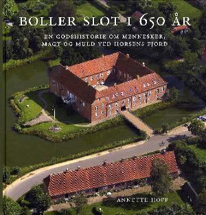 Boller Slot i 650 år : en godshistorie om mennesker, magt og muld ved Horsens Fjord