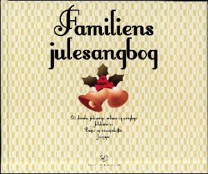 Familiens julesangbog : 60 danske julesange, salmer og sanglege, julehistorier, bage- og madopskrifter, julepynt