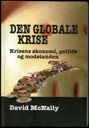 Den globale krise : krisens økonomi, politik og modstanden