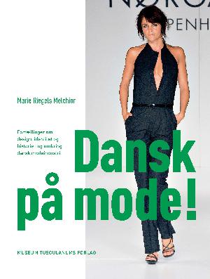 Dansk på mode! : fortællinger om design, identitet og historie i og omkring dansk modeindustri