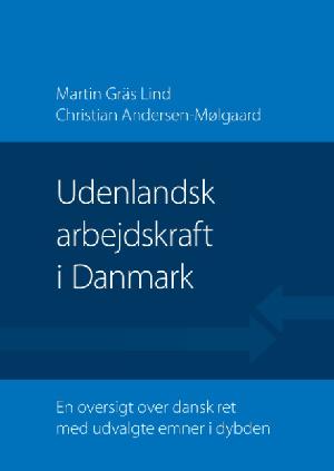 Udenlandsk arbejdskraft i Danmark : en oversigt over dansk ret med udvalgte emner i dybden