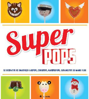 Superpops : 60 hurtige og lækre kagepops, cookiepops, marengspops, karamelpops og mange flere