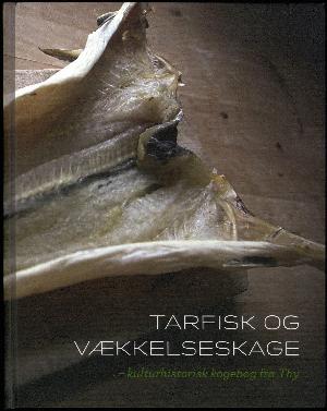 Tarfisk og vækkelseskage - kulturhistorisk kogebog fra Thy