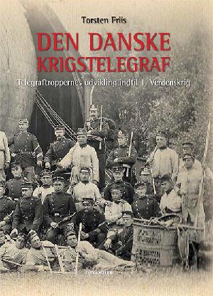 Den danske krigstelegraf : telegraftroppernes udvikling indtil 1. Verdenskrig