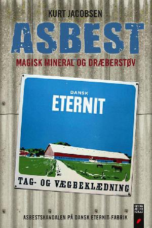 Asbest : magisk mineral og dræberstøv : asbestskandalen på Dansk Eternit-Fabrik