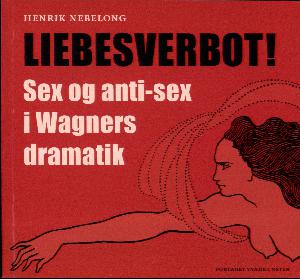 Liebesverbot! : sex og anti-sex i Wagners dramatik