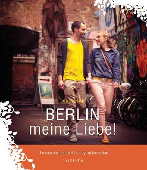 Berlin meine liebe! : en romantisk guide til den tyske hovedstad