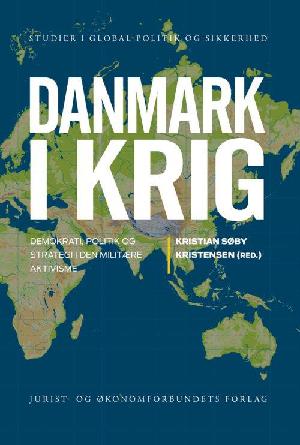 Danmark i krig : demokrati, politik og strategi i den militære aktivisme