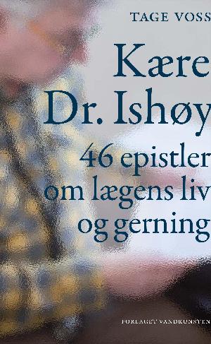 Kære Dr. Ishøy : 46 epistler om lægens liv og gerning