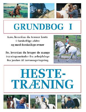 Grundbog i hestetræning : læs, hvordan du træner heste i forskellige aldre og med forskellige evner, Se hvordan du bruger de mange træningsmetoder fra arbejdslege fra jorden til terrænspringning