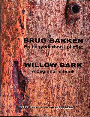 Brug barken : Willow bark : en begynderbog i flet med pilebark
