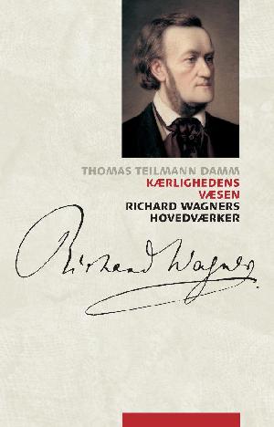 Kærlighedens væsen : Richard Wagners hovedværker : introduktion og fortolkning