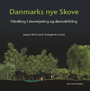 Danmarks nye skove : håndbog i skovrejsning og skovudvikling