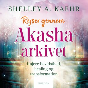 Rejser gennem Akasha-arkivet : højere bevidsthed, healing og transformation