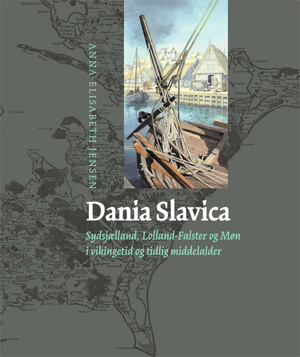 Dania Slavica : Sydsjælland, Lolland-Falster og Møn i vikingetid og tidlig middelalder