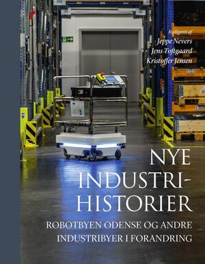 Nye industrihistorier : robotbyen Odense og andre industribyer i forandring