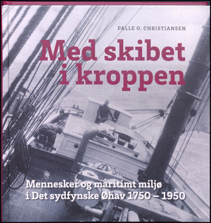 Med skibet i kroppen : mennesker og maritimt miljø i Det Sydfynske Øhav 1750-1950