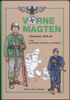 Værnemagten i Danmark 1940-1945. Del 1 : Landtropper fra hæren og luftvåbnet