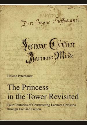 The princess in the tower revisited : four centuries of constructing Leonora Christina through fact and fiction