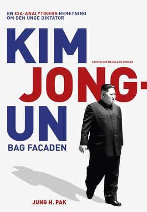 Kim Jong-un bag facaden : en CIA-analytikers beretning om den unge diktator