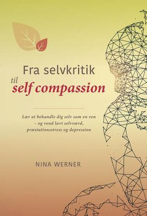 Fra selvkritik til self compassion : lær at behandle dig selv som en ven - og vend lavt selvværd, præstationsstress og depression