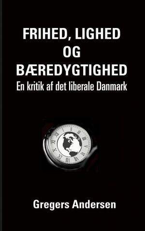 Frihed, lighed og bæredygtighed : en kritik af det liberale Danmark