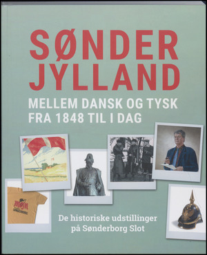 Sønderjylland mellem dansk og tysk fra 1848 til i dag : de historiske udstillinger på Sønderborg Slot