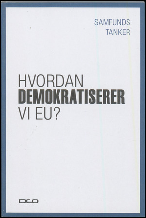 Hvordan demokratiserer vi EU? : debatoplæg om EU's demokrati