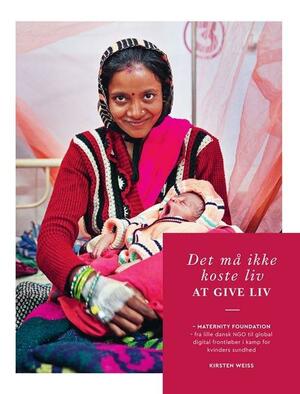 Det må ikke koste liv at give liv : Maternity Foundation - fra lille dansk NGO til global digital frontløber i kamp for kvinders sundhed