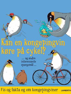 Kan en kongepingvin køre på cykel? - og andre interessante spørgsmål - : fis og fakta og om kongepingviner!
