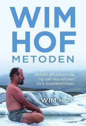 Wim Hof-metoden : aktiver dit potentiale og sæt dig ud over dine begrænsninger