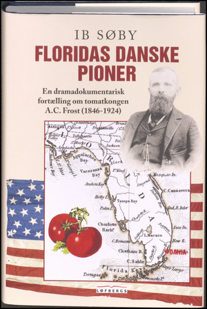 Floridas danske pioner : en dramadokumentarisk fortælling om tomatkongen A.C. Frost (1846-1924)