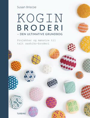 Kogin broderi - den ultimative grundbog : projekter og mønstre til talt sashiko-broderi