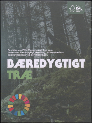 Bæredygtigt træ : få viden om FN's Verdensmål, træ som materiale, bæredygtigt skovbrug, virksomheders samfundsansvar og certificeringer