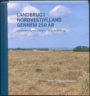 Landbrug i Nordvestjylland gennem 250 år : et erhverv og en livsform i evig forandring