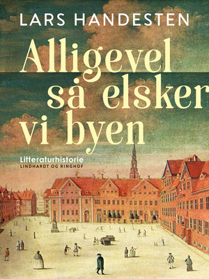 Alligevel så elsker vi byen : København i dansk digtning : en antologi