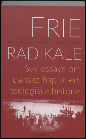 Frie radikale : syv essays om danske baptisters teologiske historie