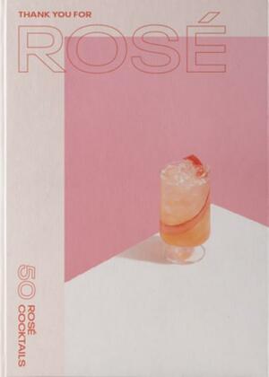 Thank you for rosé : 50 rosé cocktails