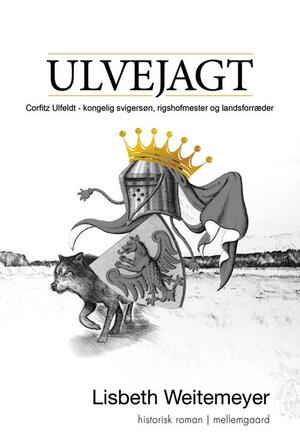 Ulvejagt : Corfitz Ulfeldt - kongelig svigersøn, rigshofmester og landsforræder