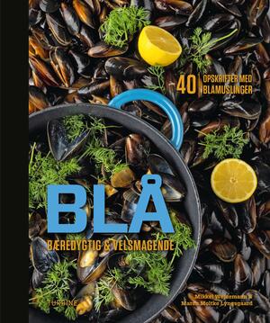 Blå : bæredygtig & velsmagende : 40 opskrifter med blåmuslinger