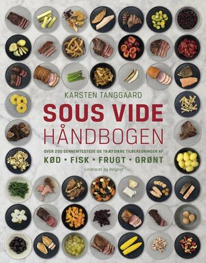 Sous vide håndbogen : over 200 gennemtestede og træfsikre tilberedninger af kød, fisk, frugt, grønt