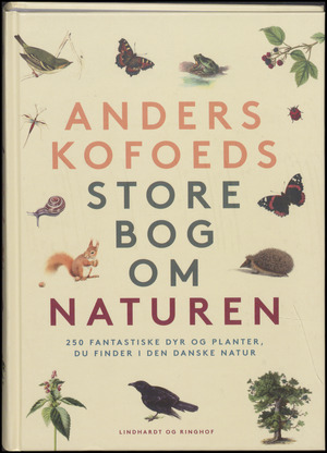Anders Kofoeds store bog om naturen : 250 fantastiske dyr og planter, du finder i den danske natur