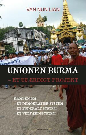 Unionen Burma - et ufærdigt projekt : kampen om et demokratisk system, et føderalt system, et velfærdssystem