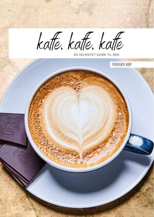 Kaffe, kaffe, kaffe : en velristet guide til den perfekte kop