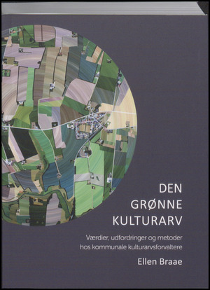 Den grønne kulturarv : værdier, udfordringer og metoder hos de kommunale kulturarvsforvaltere